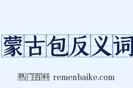 蒙古包反义词是什么意思的图片